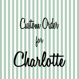 Custom Order for Charlotte 17