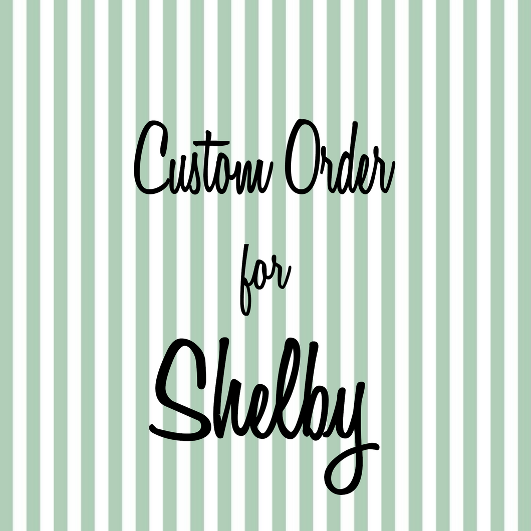 Custom order for Shelby 20